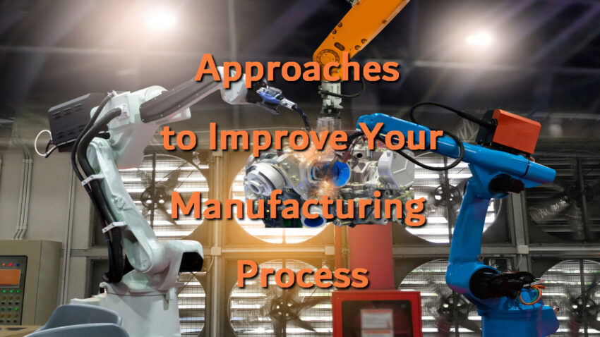Approaches to Improve Your Manufacturing Process