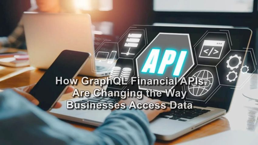 How GraphQL Financial APIs Are Changing the Way Businesses Access Data