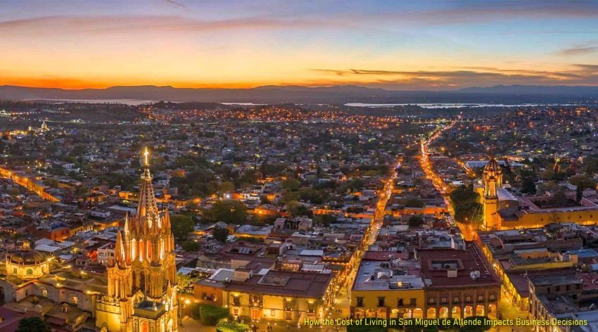 How the Cost of Living in San Miguel de Allende Impacts Business Decisions